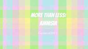 More Than Less: Amnisia