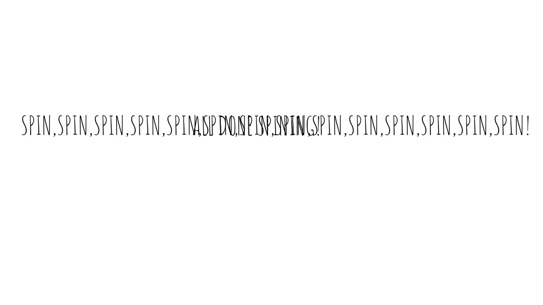 SPIN,SPIN,SPIN,SPIN,SPIN,SPIN,SPIN,SPIN,SPIN,SPIN,SPIN,SPIN,SPIN,SPIN!