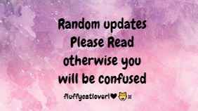 Random updates please read otherwise you'll be confused