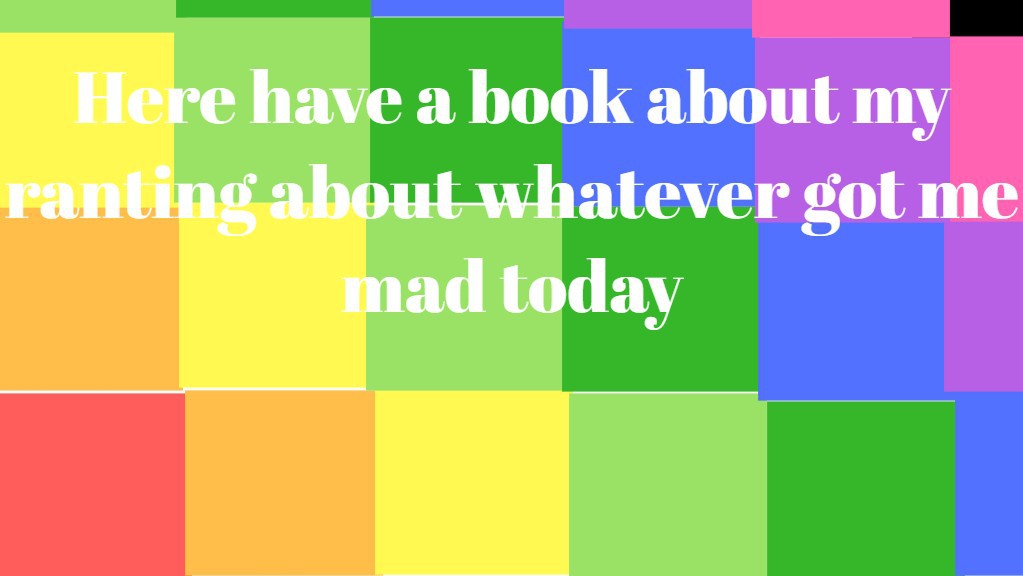 Here have a book about my ranting about whatever got me mad today