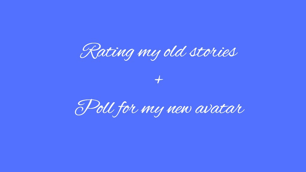 Rating my old stories + Poll for my new avatar