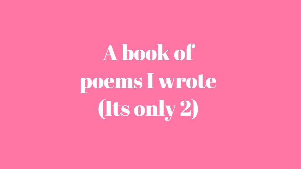A book of poems I wrote (Its only 2)