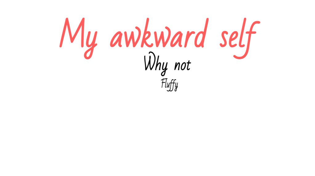 My Awkward self