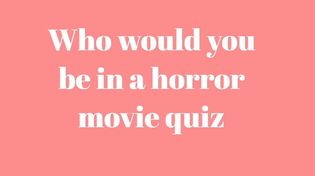 Who would you be in a horror movie quiz