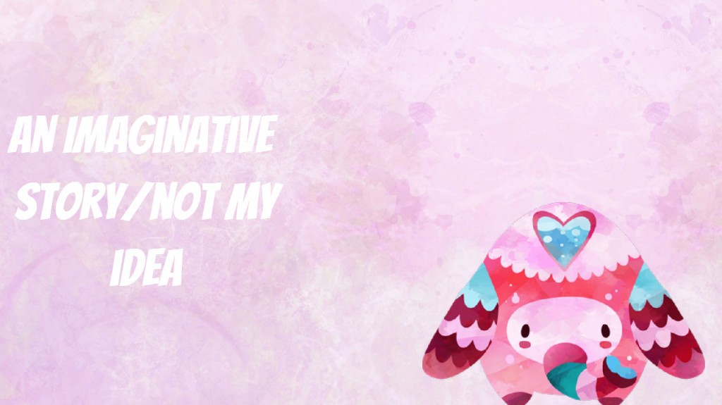 A imaganative story/not my idea i saw someone make it