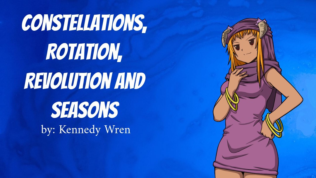 Constellations, Revolution, Rotation, Seasons by Kennedy Wren
