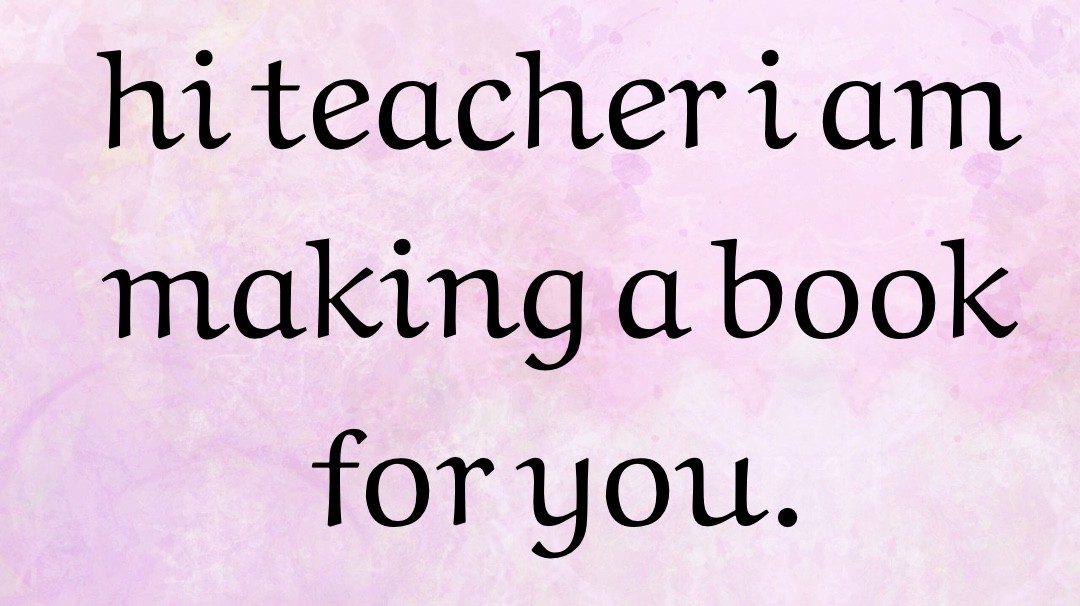 hi teacher I’m making a story for you