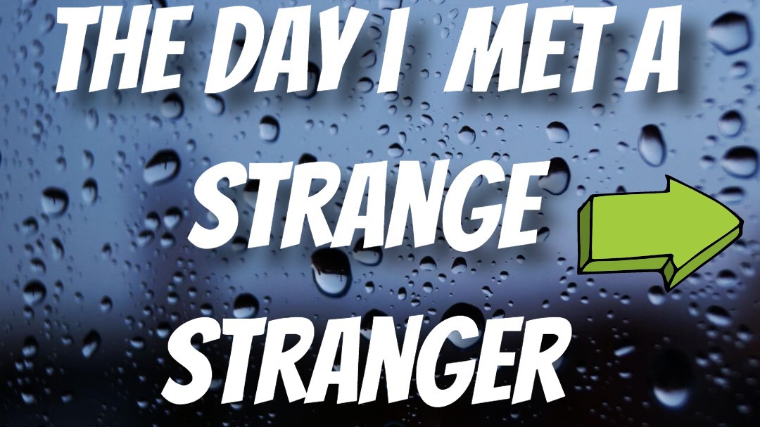 The day I met a VERY strange stranger