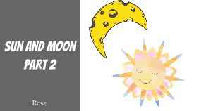 The sun and Moon Part 2