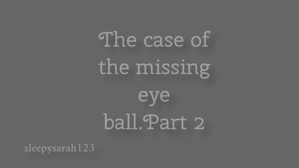 The case of the missing eye part 2